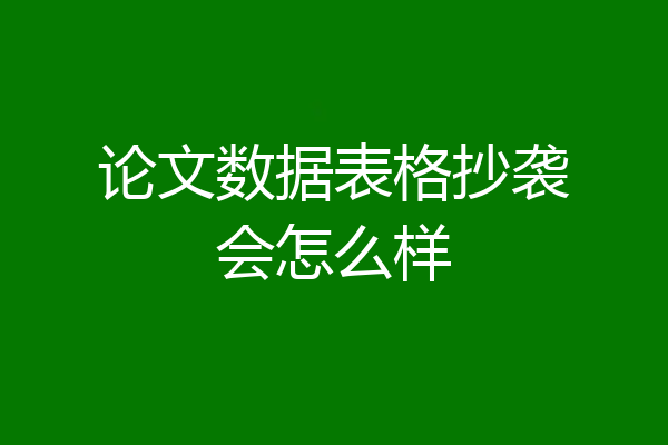 论文数据表格抄袭会怎么样