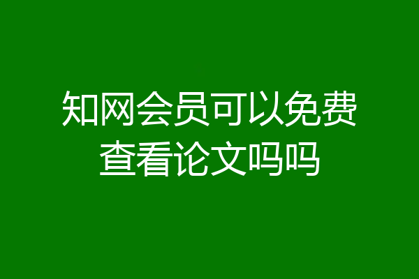 知网会员可以免费查看论文吗吗
