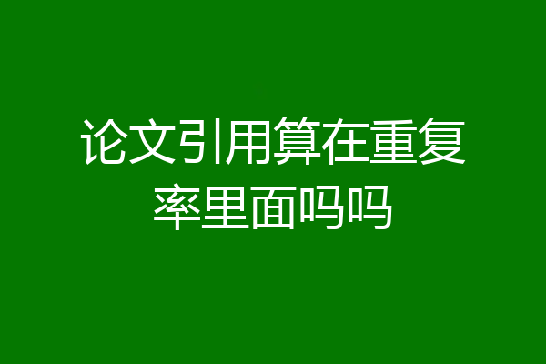 论文引用算在重复率里面吗吗