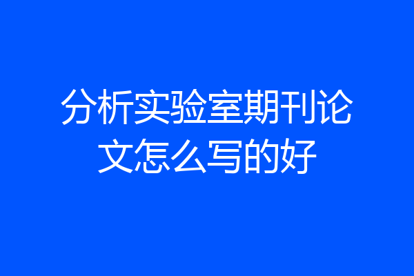 分析实验室期刊论文怎么写的好