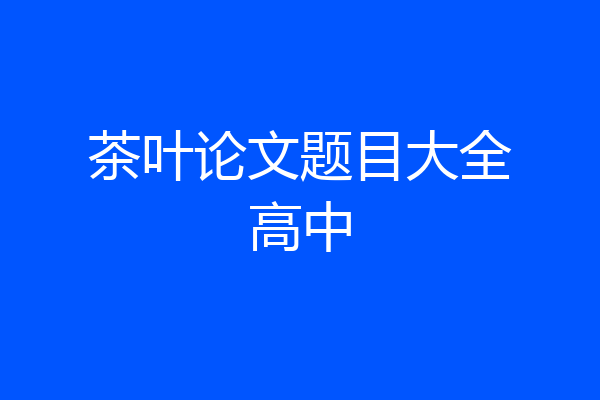 茶叶论文题目大全高中