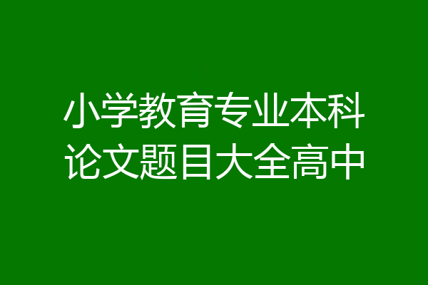 小学教育专业本科论文题目大全高中