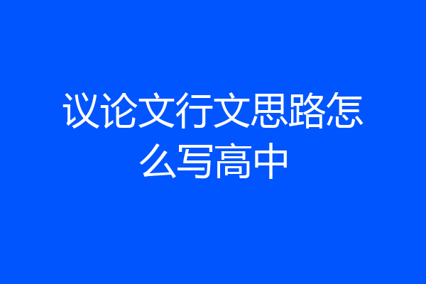 议论文行文思路怎么写高中