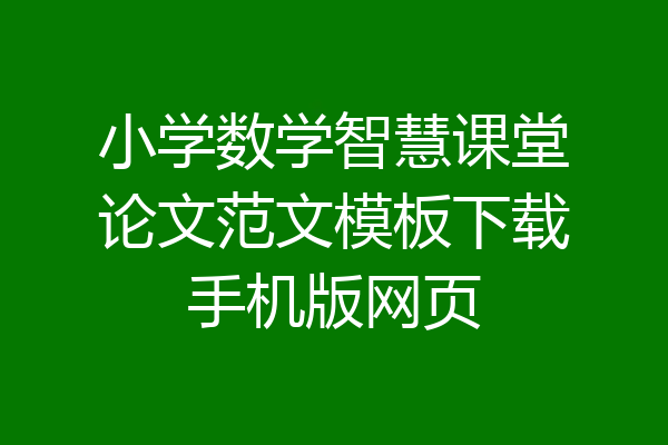 小学数学智慧课堂论文范文模板下载手机版网页