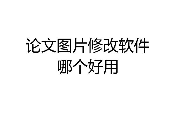 论文图片修改软件哪个好用
