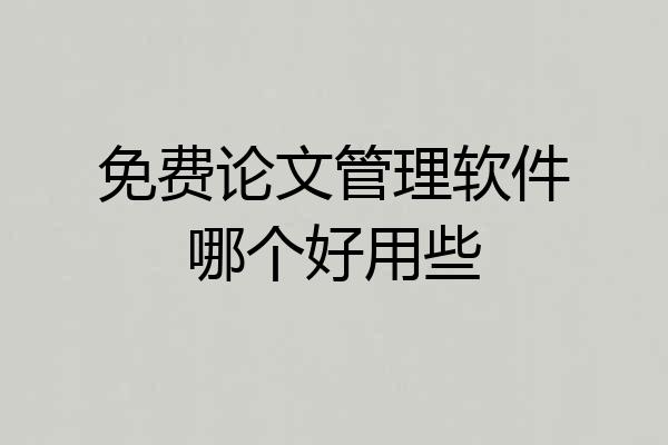 免费论文管理软件哪个好用些