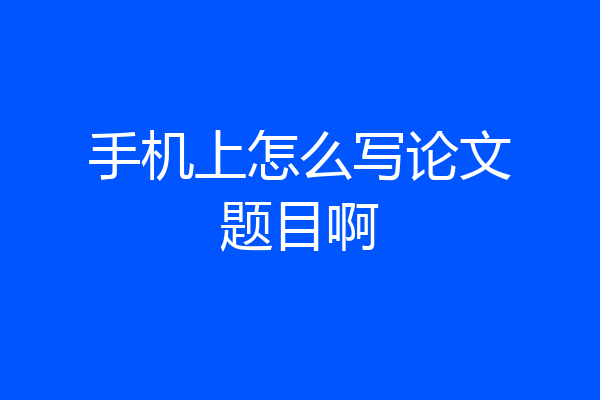 手机上怎么写论文题目啊