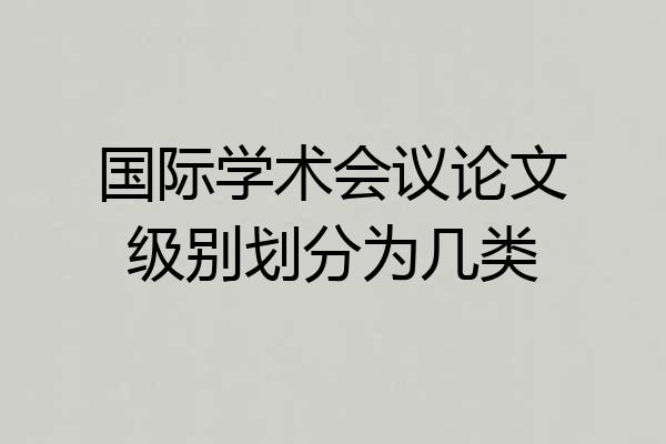 国际学术会议论文级别划分为几类