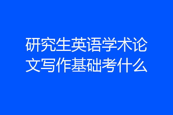 研究生英语学术论文写作基础考什么