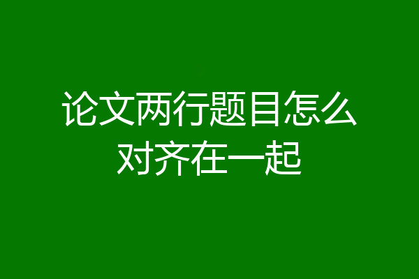 论文两行题目怎么对齐在一起