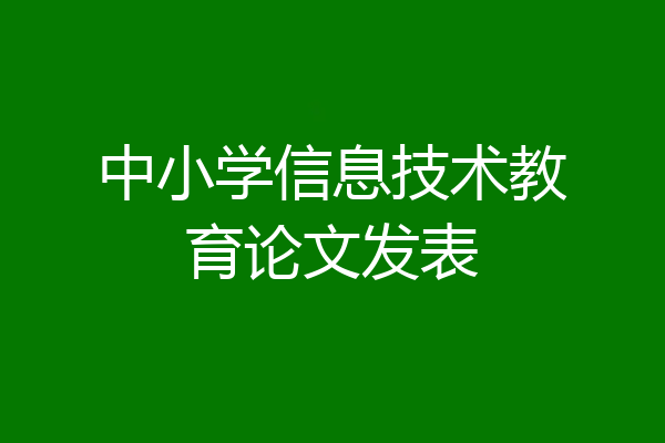 中小学信息技术教育论文发表