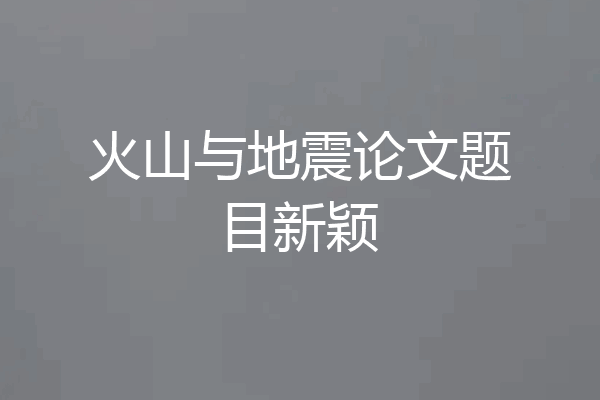 火山与地震论文题目新颖