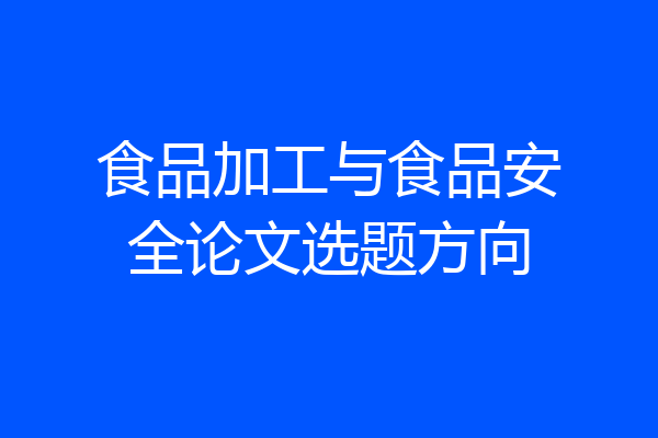 食品加工与食品安全论文选题方向