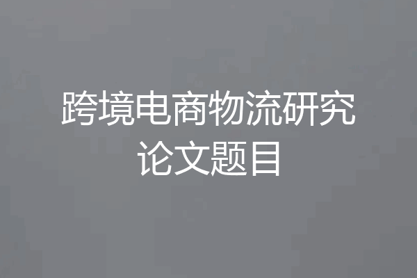跨境电商物流研究论文题目