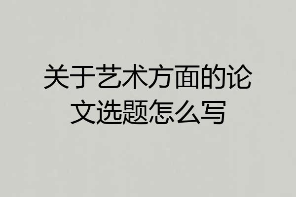 关于艺术方面的论文选题怎么写