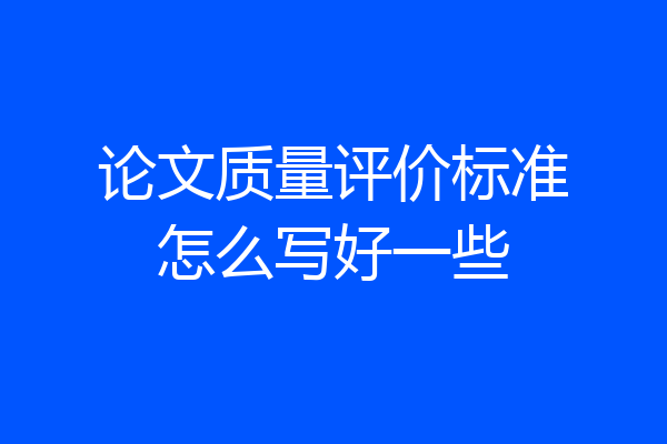 论文质量评价标准怎么写好一些