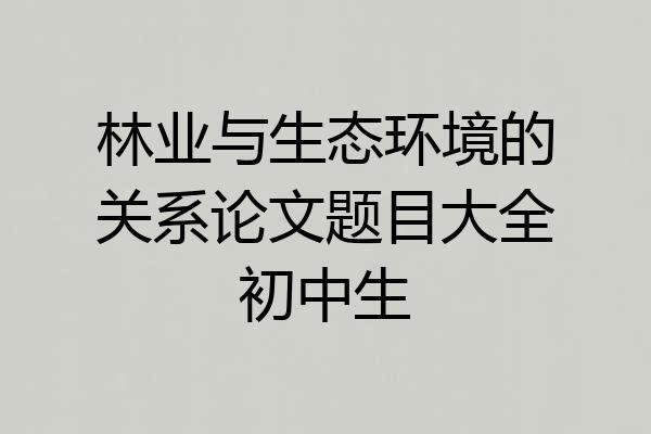 林业与生态环境的关系论文题目大全初中生