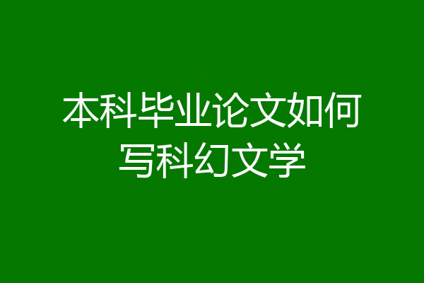 本科毕业论文如何写科幻文学
