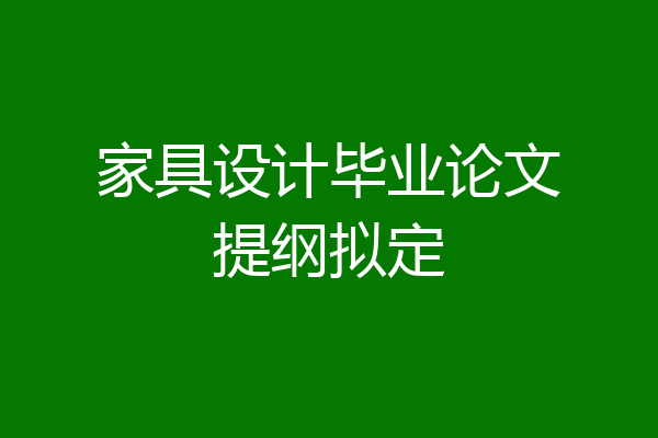 家具设计毕业论文提纲拟定