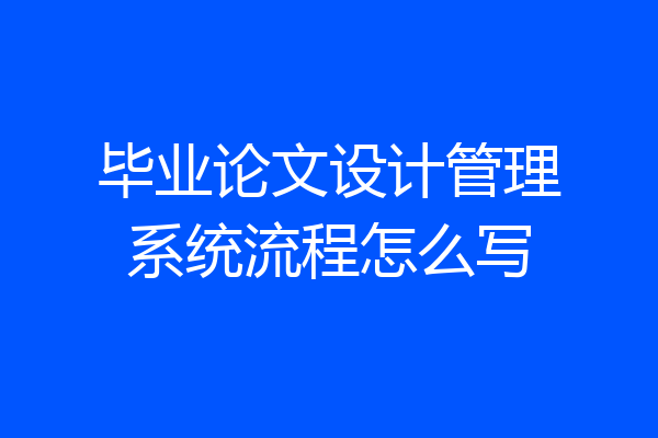 毕业论文设计管理系统流程怎么写