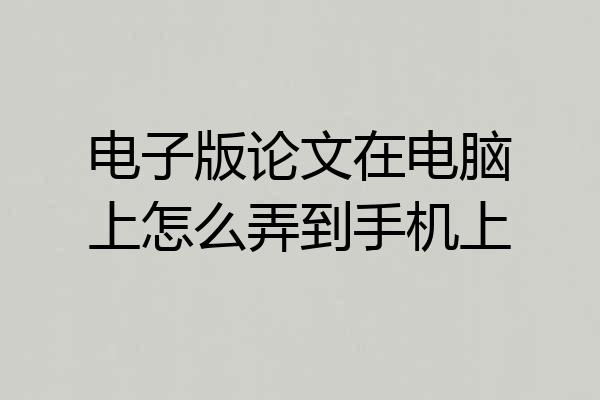 电子版论文在电脑上怎么弄到手机上