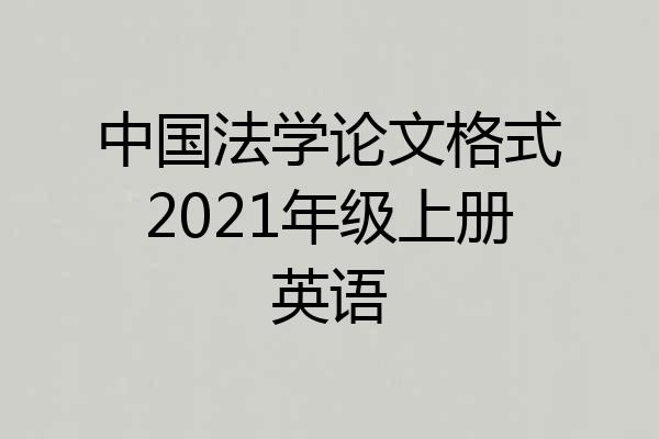 中国法学论文格式2021年级上册英语