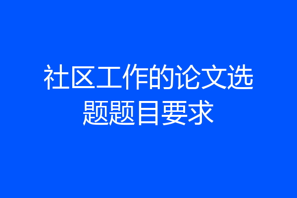 社区工作的论文选题题目要求