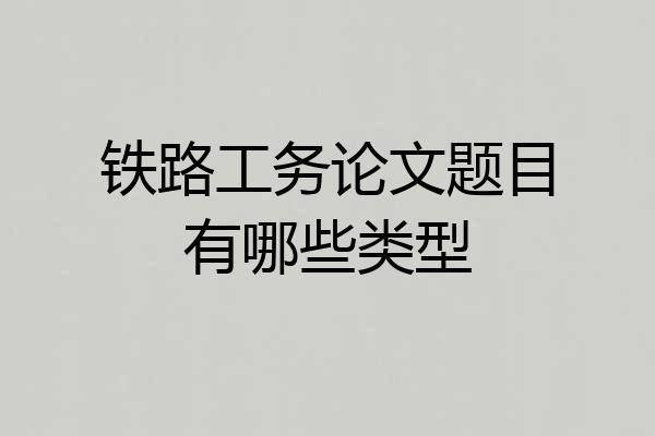 铁路工务论文题目有哪些类型