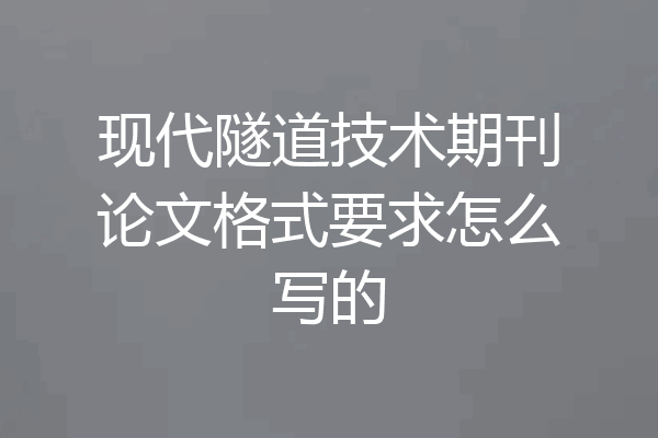现代隧道技术期刊论文格式要求怎么写的