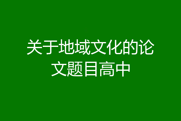 关于地域文化的论文题目高中