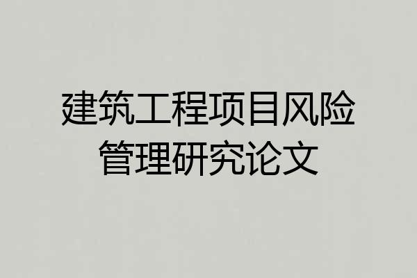 建筑工程项目风险管理研究论文