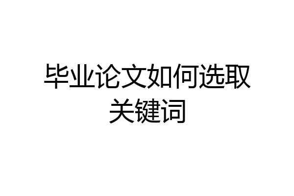 毕业论文如何选取关键词