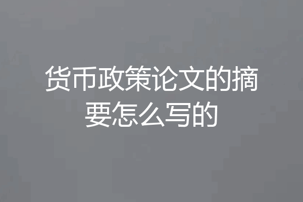 货币政策论文的摘要怎么写的