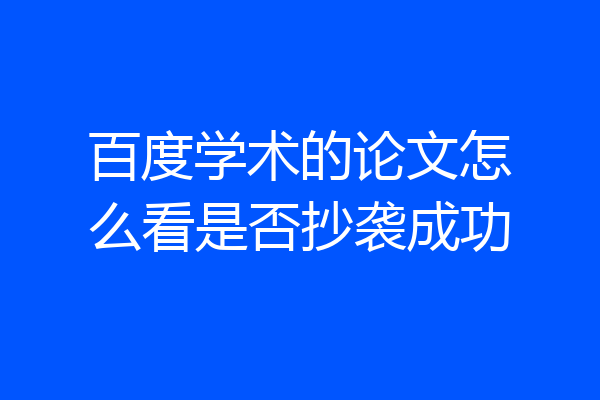 百度学术的论文怎么看是否抄袭成功