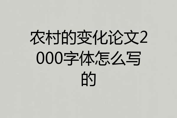 农村的变化论文2000字体怎么写的