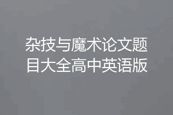 杂技与魔术论文题目大全高中英语版