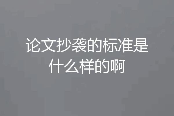 论文抄袭的标准是什么样的啊