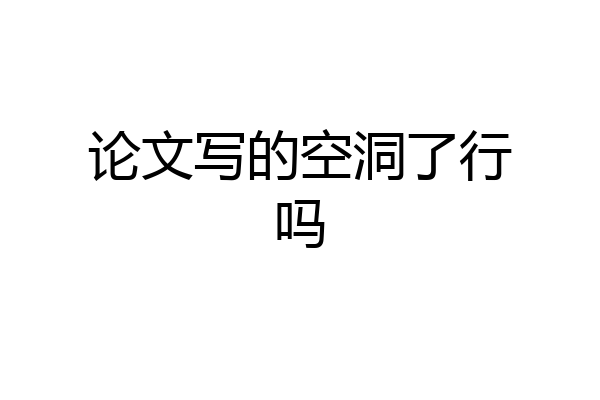 论文写的空洞了行吗