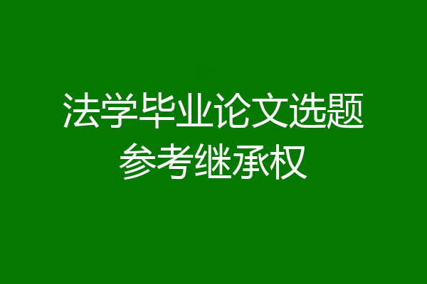 法学毕业论文选题参考继承权