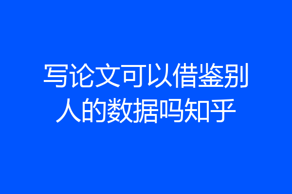 写论文可以借鉴别人的数据吗知乎