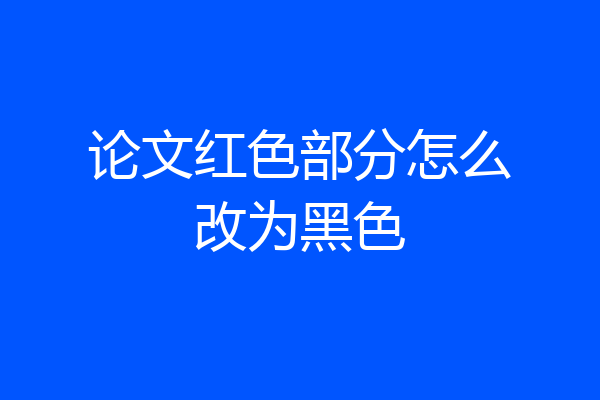 论文红色部分怎么改为黑色