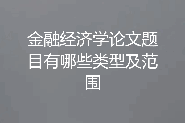 金融经济学论文题目有哪些类型及范围