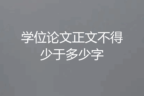 学位论文正文不得少于多少字