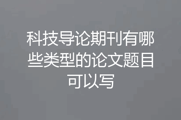 科技导论期刊有哪些类型的论文题目可以写