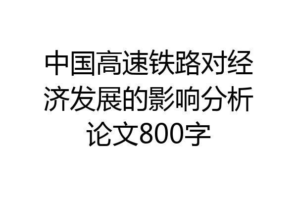 中国高速铁路对经济发展的影响分析论文800字