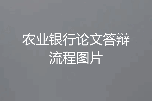 农业银行论文答辩流程图片
