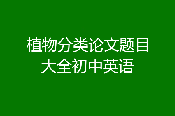 植物分类论文题目大全初中英语