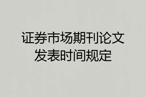 证券市场期刊论文发表时间规定