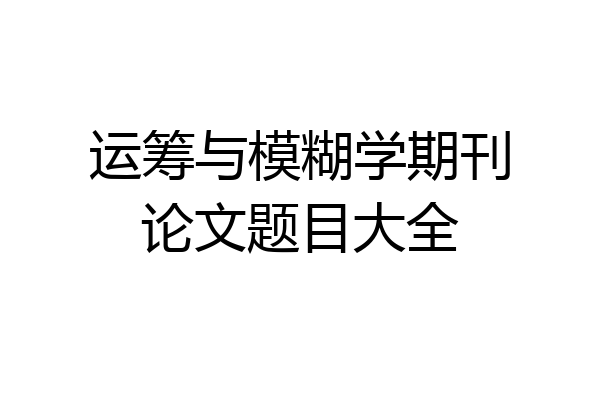 运筹与模糊学期刊论文题目大全