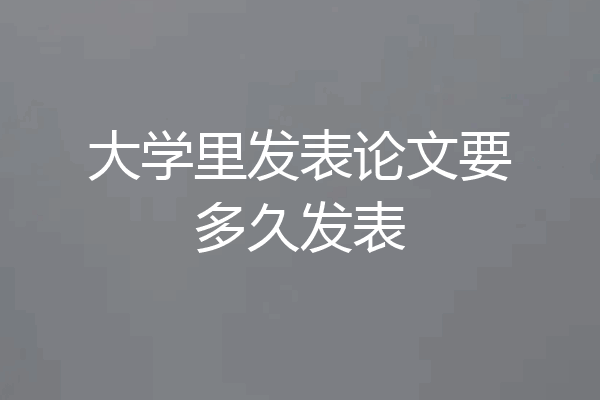 大学里发表论文要多久发表
